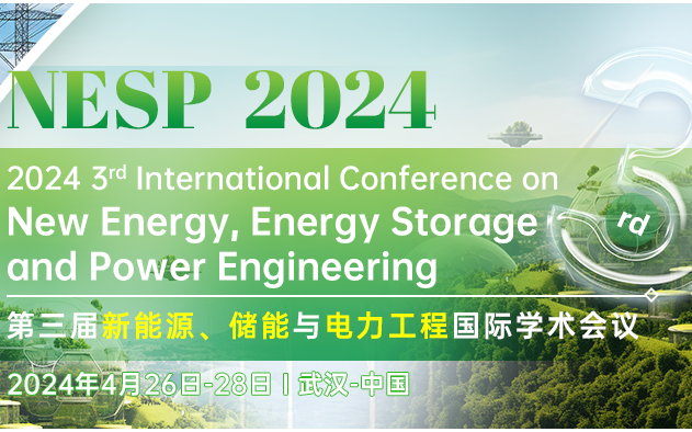 往届均已EI检索--Fellow重磅出席--第三届新能源、储能与电力工程国际学术会议（NESP 2024）