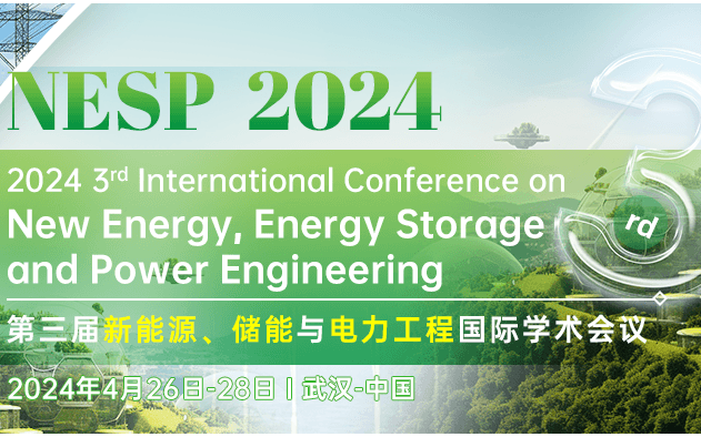 往届均已EI检索--Fellow重磅出席--第三届新能源、储能与电力工程国际学术会议（NESP 2024）