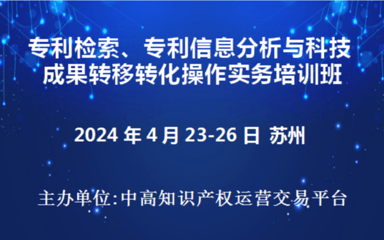 专利检索、专利信息分析与科技成果转移转化操作实务培训班(4月苏州)