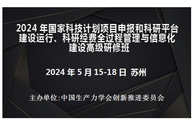 2024年国家科技计划项目申报和科研平台建设运行、科研经费全过程管理与信息化建设高级研修班(5月苏州)