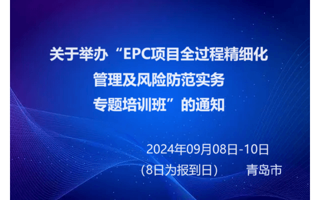 關于舉辦“EPC項目全過程精細化管理及風險防范實務 專題培訓班”的通知