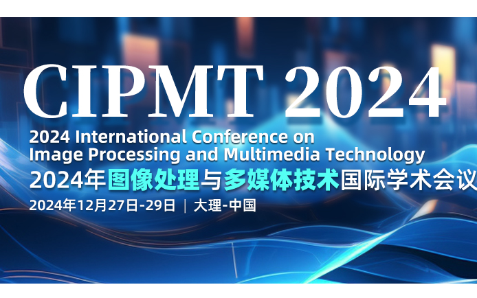 2024年图像处理与多媒体技术国际学术会议（CIPMT 2024）