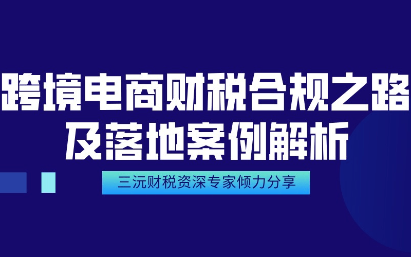 跨境電商財(cái)稅合規(guī)之路及落地案例解析