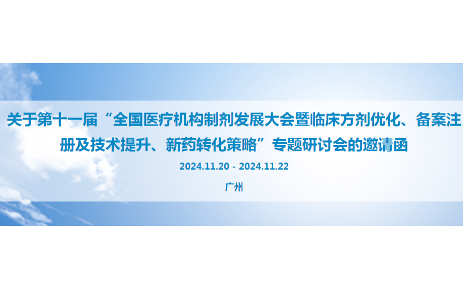 第十一屆“全國醫(yī)療機(jī)構(gòu)制劑發(fā)展大會暨臨床方劑優(yōu)化、備案注冊及技術(shù)提升、新藥轉(zhuǎn)化策略”專題研討會