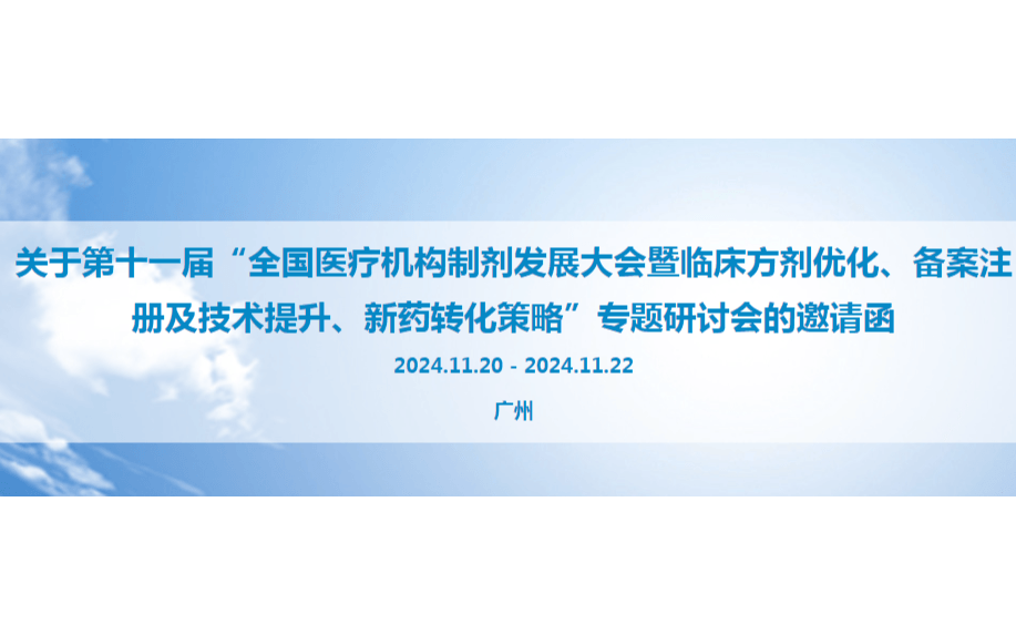 第十一屆“全國(guó)醫(yī)療機(jī)構(gòu)制劑發(fā)展大會(huì)暨臨床方劑優(yōu)化、備案注冊(cè)及技術(shù)提升、新藥轉(zhuǎn)化策略”專題研討會(huì)