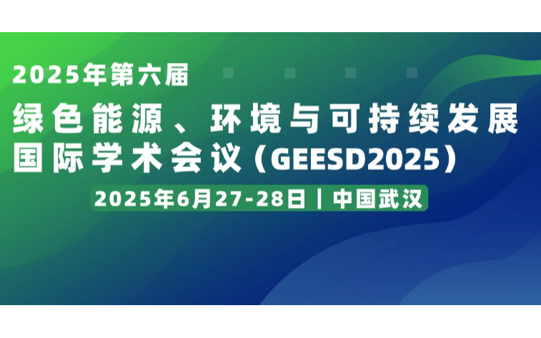 【会议征稿】2025年第六届绿色能源、环境与可持续发展国际学术会议