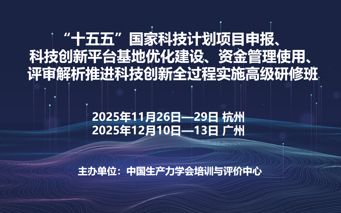 “十五五”国家科技计划项目申报、科技创新平台基地优化建设、资金管理使用、评审解析推进科技创新全过程实施高级研修班(11月杭州)