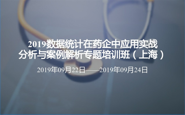 2019数据统计在药企中应用实战分析与案例解析专题培训班（上海）