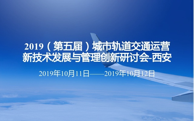 2019（第五届）城市轨道交通运营新技术发展与管理创新研讨会-西安