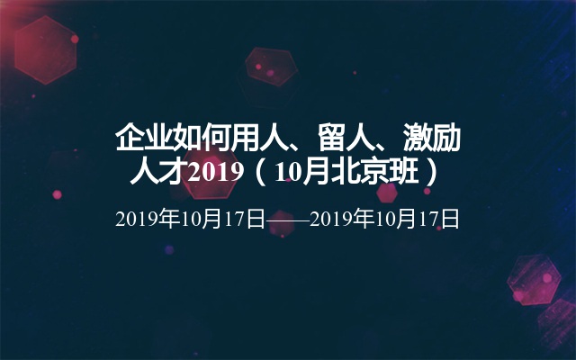 企业如何用人、留人、激励人才2019（10月北京班）