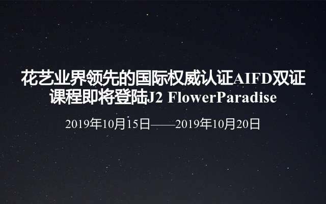 花艺业界领先的国际权威认证AIFD双证课程即将登陆J2 FlowerParadise