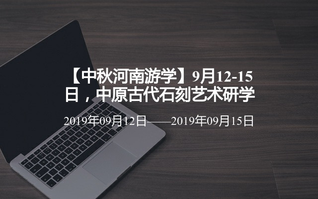 【中秋河南游学】9月12-15日，中原古代石刻艺术研学