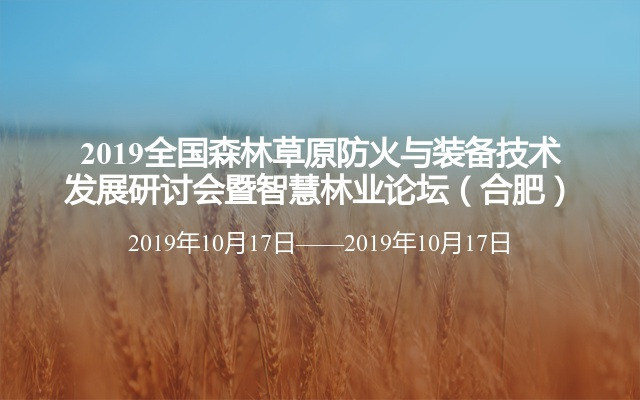 2019全国森林草原防火与装备技术发展研讨会暨智慧林业论坛（合肥）