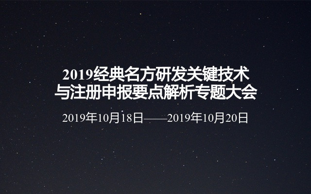 2019经典名方研发关键技术与注册申报要点解析专题大会（杭州）