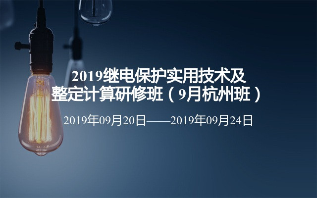 2019继电保护实用技术及整定计算研修班（9月杭州班）