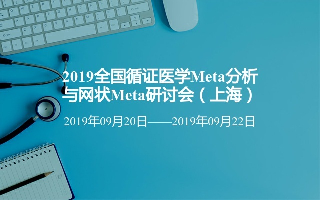 2019全国循证医学Meta分析与网状Meta研讨会（上海）