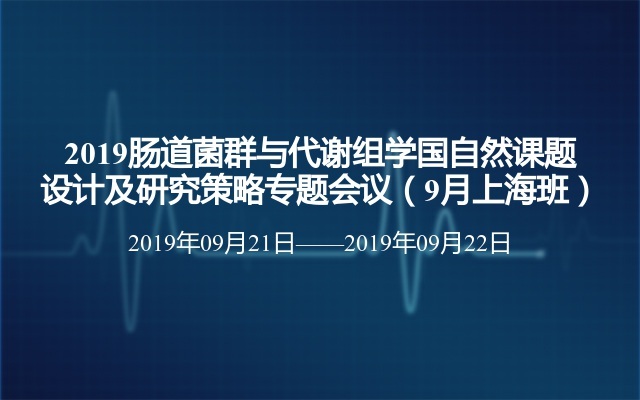 2019肠道菌群与代谢组学国自然课题设计及研究策略专题会议（9月上海班）