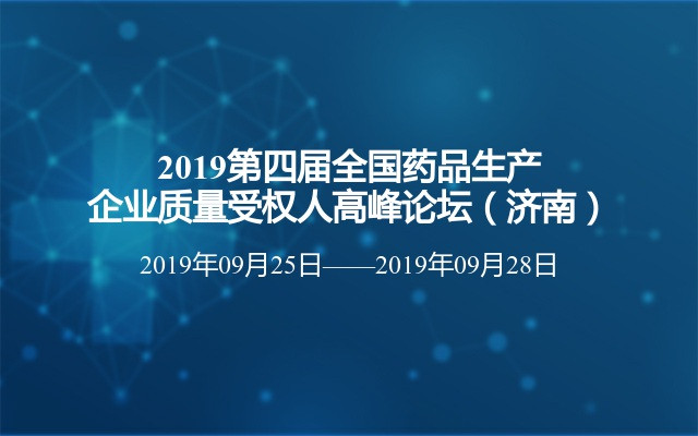 2019第四届全国药品生产企业质量受权人高峰论坛（济南）