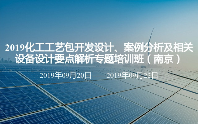 2019化工工艺包开发设计、案例分析及相关设备设计要点解析专题培训班（南京）