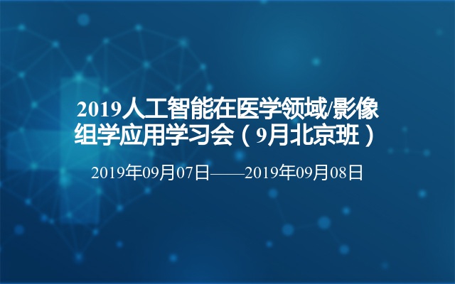 2019人工智能在医学领域/影像组学应用学习会（9月北京班）