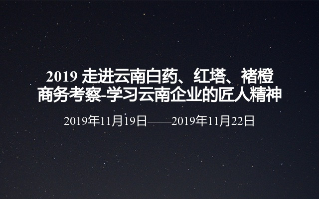 2019 走进云南白药、红塔、褚橙商务考察-学习云南企业的匠人精神