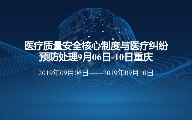 医疗质量安全核心制度与医疗纠纷预防处理9月06日-10日重庆