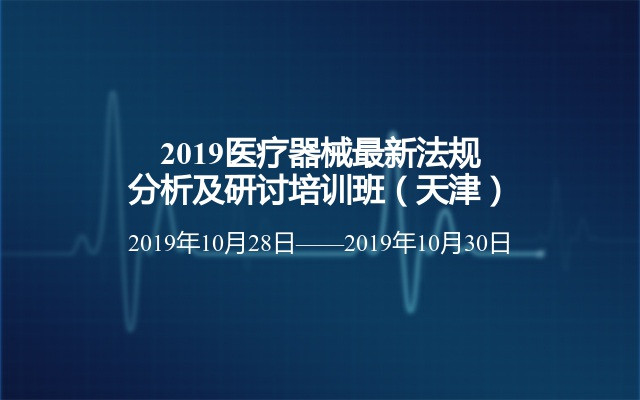 2019医疗器械最新法规分析及研讨培训班（天津）