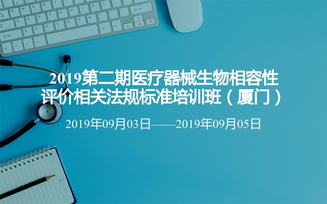 2019第二期医疗器械生物相容性评价相关法规标准培训班（厦门）