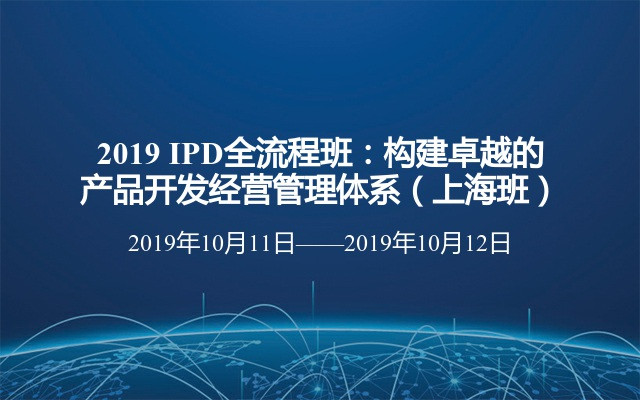 2019 IPD全流程班：构建卓越的产品开发经营管理体系（上海班）