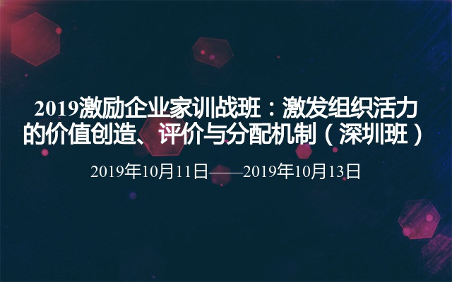 2019激励企业家训战班：激发组织活力的价值创造、评价与分配机制（深圳班）