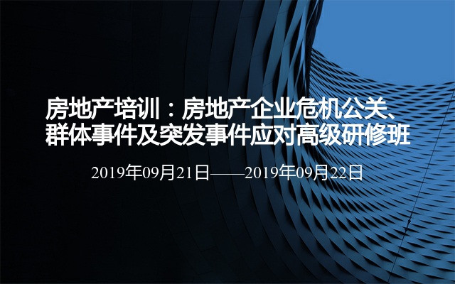 房地产培训：房地产企业危机公关、群体事件及突发事件应对高级研修班