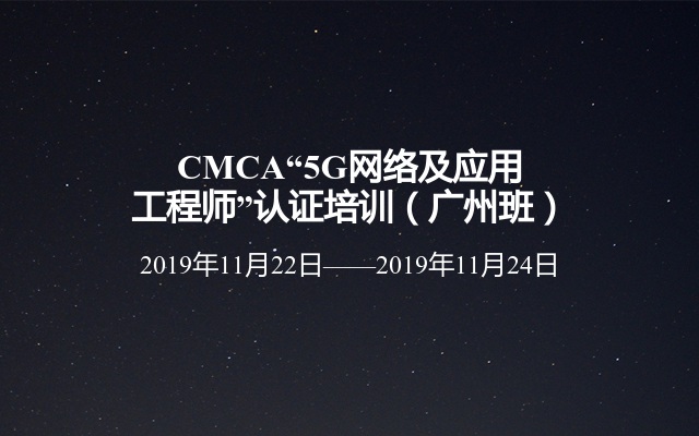 CMCA“5G网络及应用工程师”认证培训（广州班）