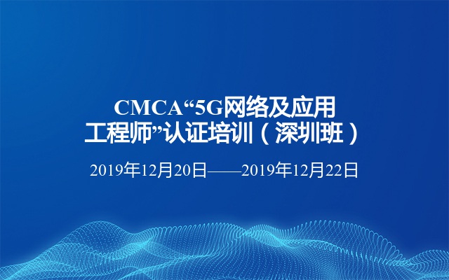 CMCA“5G网络及应用工程师”认证培训（深圳班）