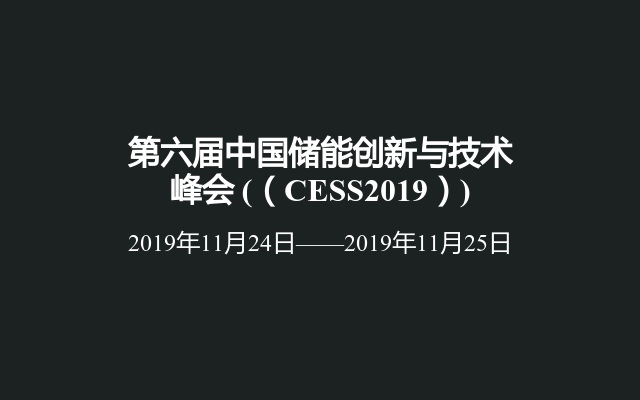  第六届中国储能创新与技术峰会 (（CESS2019）)