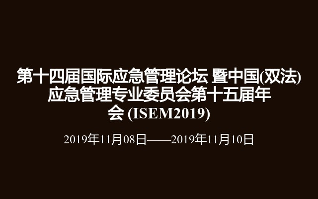 第十四届国际应急管理论坛 暨中国(双法)应急管理专业委员会第十五届年会 (ISEM2019)