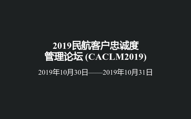 2019民航客户忠诚度管理论坛 (CACLM2019)