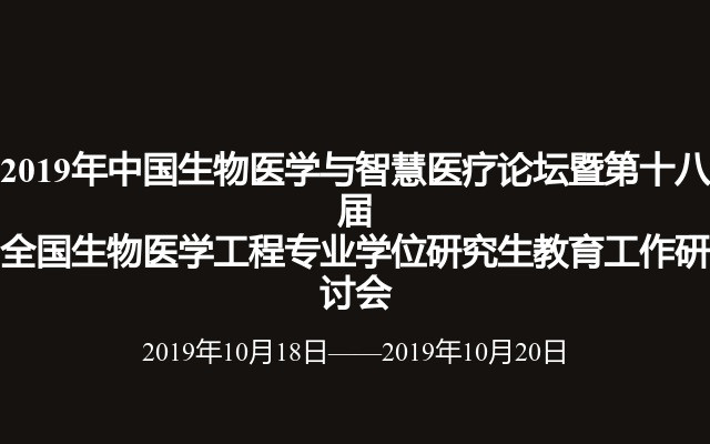 2019年中国生物医学与智慧医疗论坛暨第十八届全国生物医学工程专业学位研究生教育工作研讨会