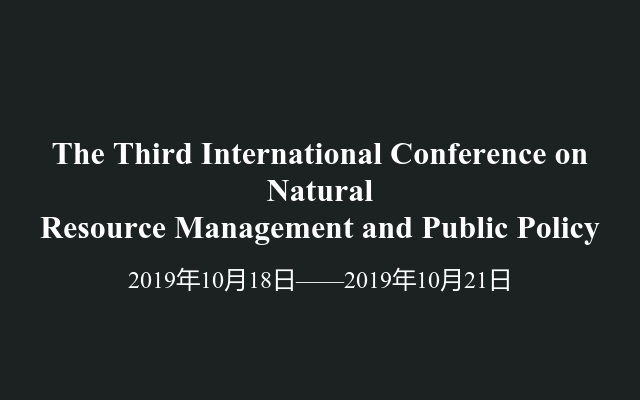 The Third International Conference on Natural Resource Management and Public Policy