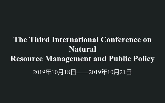 The Third International Conference on Natural Resource Management and Public Policy