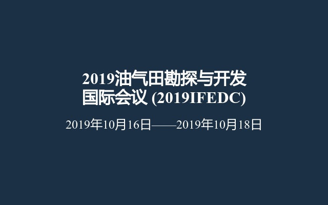 2019油气田勘探与开发国际会议 (2019IFEDC)