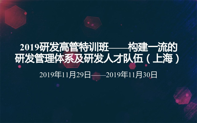  2019研发高管特训班——构建一流的研发管理体系及研发人才队伍（上海）