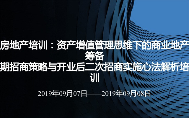 房地产培训：资产增值管理思维下的商业地产筹备期招商策略与开业后二次招商实施心法解析培训