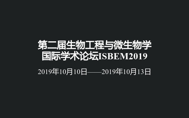 第二届生物工程与微生物学国际学术论坛ISBEM2019