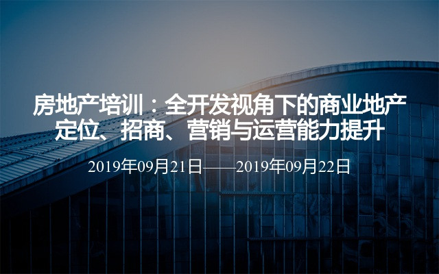 房地产培训：全开发视角下的商业地产定位、招商、营销与运营能力提升