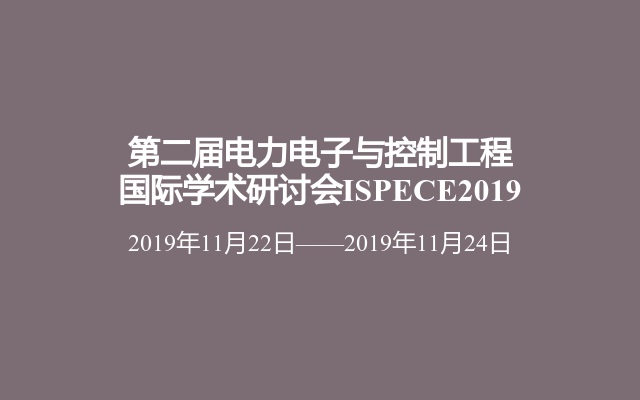 第二届电力电子与控制工程国际学术研讨会ISPECE2019