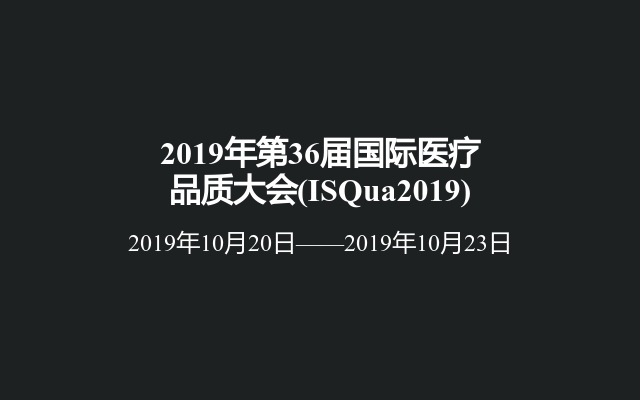 2019年第36届国际医疗品质大会(ISQua2019)