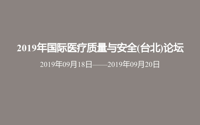 2019年国际医疗质量与安全(台北)论坛