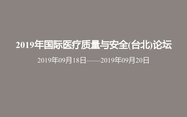 2019年国际医疗质量与安全(台北)论坛