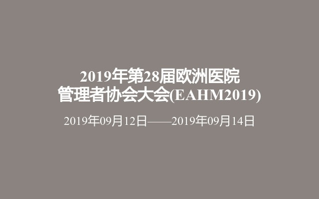 2019年第28届欧洲医院管理者协会大会(EAHM2019)