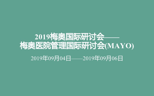 2019梅奥国际研讨会——梅奥医院管理国际研讨会(MAYO)